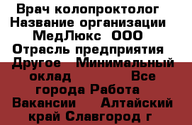 Врач-колопроктолог › Название организации ­ МедЛюкс, ООО › Отрасль предприятия ­ Другое › Минимальный оклад ­ 30 000 - Все города Работа » Вакансии   . Алтайский край,Славгород г.